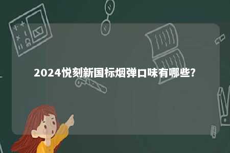 2024悦刻新国标烟弹口味有哪些？ 